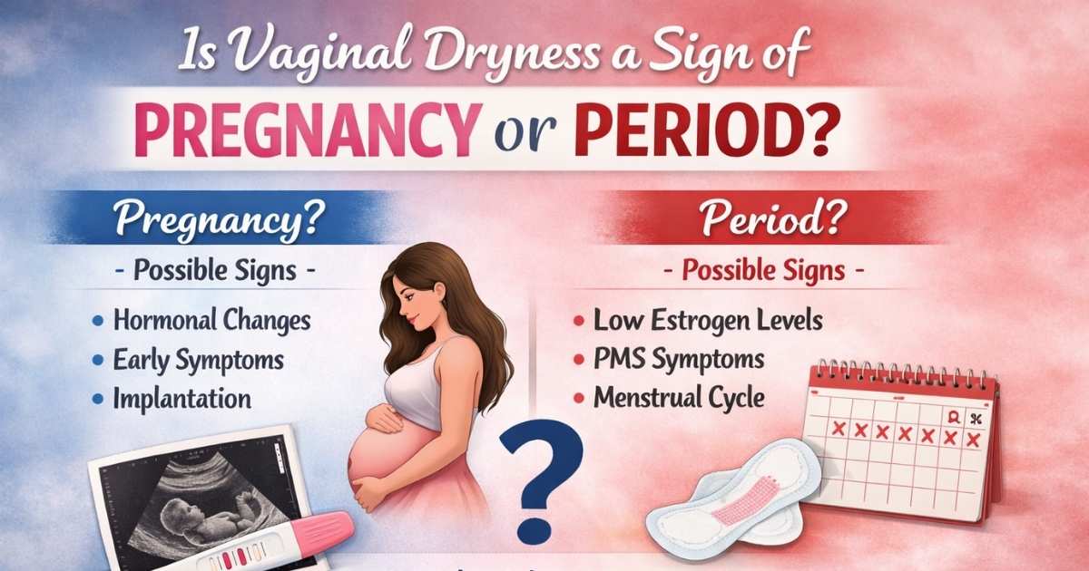 Is Vaginal Dryness a Sign of Pregnancy or Period